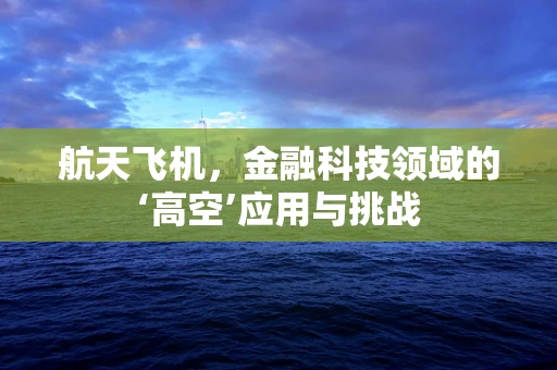 航天飞机，金融科技领域的‘高空’应用与挑战