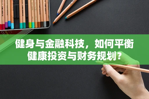 健身与金融科技，如何平衡健康投资与财务规划？