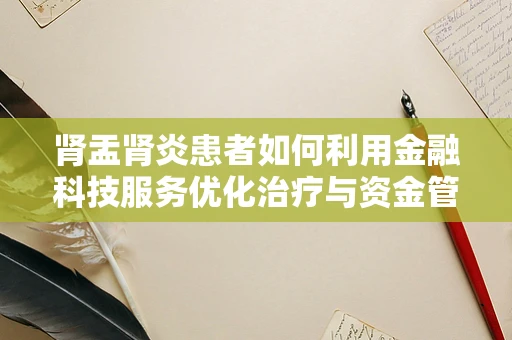 肾盂肾炎患者如何利用金融科技服务优化治疗与资金管理？
