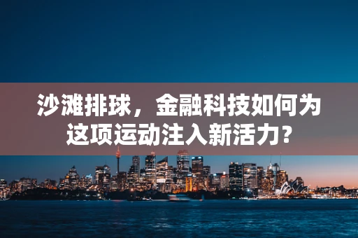 沙滩排球，金融科技如何为这项运动注入新活力？