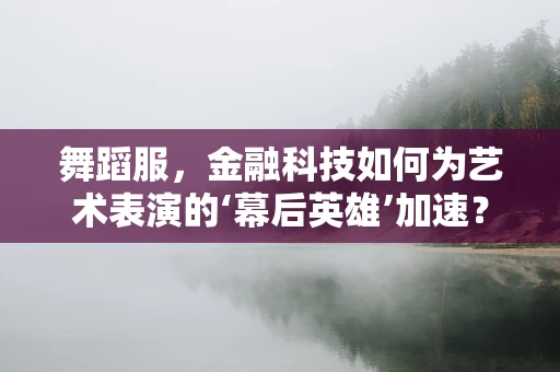 舞蹈服，金融科技如何为艺术表演的‘幕后英雄’加速？