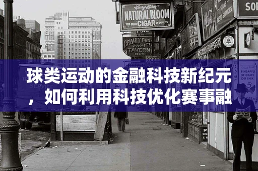 球类运动的金融科技新纪元，如何利用科技优化赛事融资与赞助？
