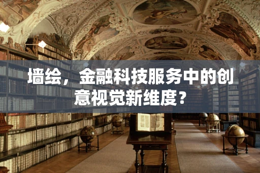 墙绘，金融科技服务中的创意视觉新维度？