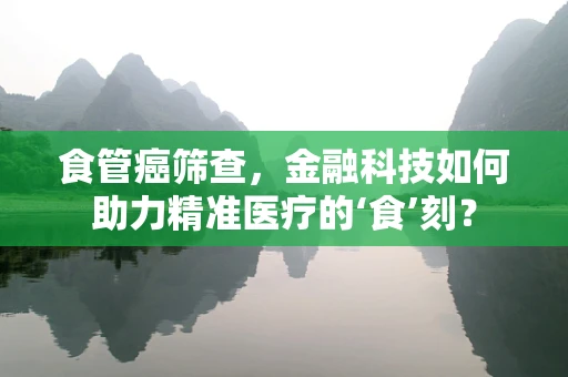 食管癌筛查，金融科技如何助力精准医疗的‘食’刻？
