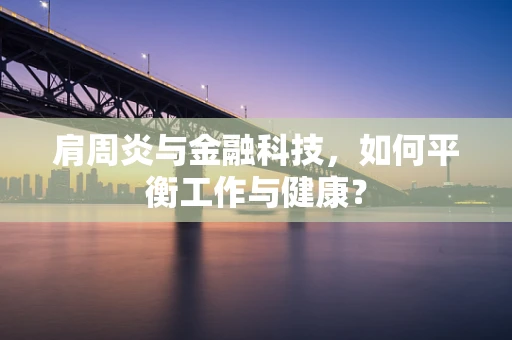 肩周炎与金融科技，如何平衡工作与健康？
