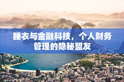 睡衣与金融科技，个人财务管理的隐秘盟友