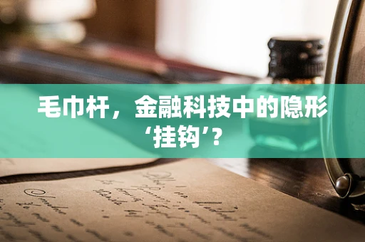 毛巾杆，金融科技中的隐形‘挂钩’？