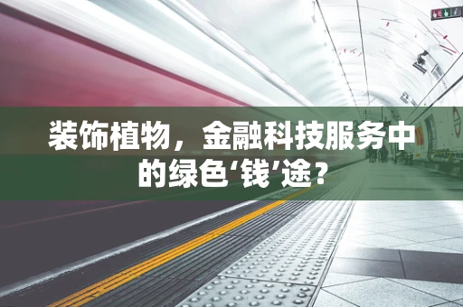装饰植物，金融科技服务中的绿色‘钱’途？