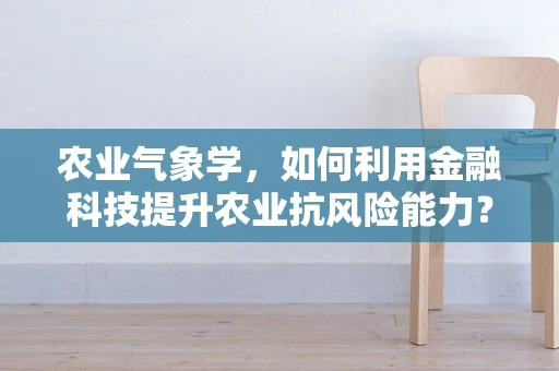 农业气象学，如何利用金融科技提升农业抗风险能力？