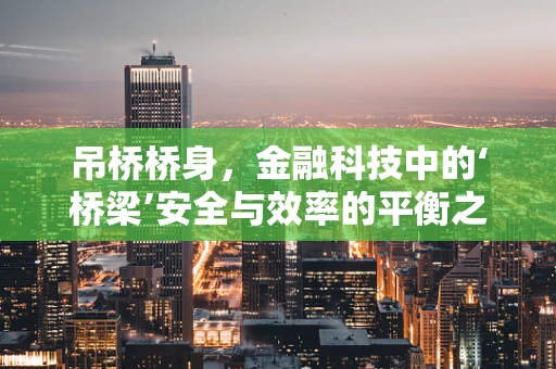 吊桥桥身，金融科技中的‘桥梁’安全与效率的平衡之道？