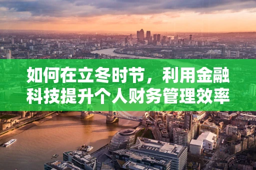 如何在立冬时节，利用金融科技提升个人财务管理效率？