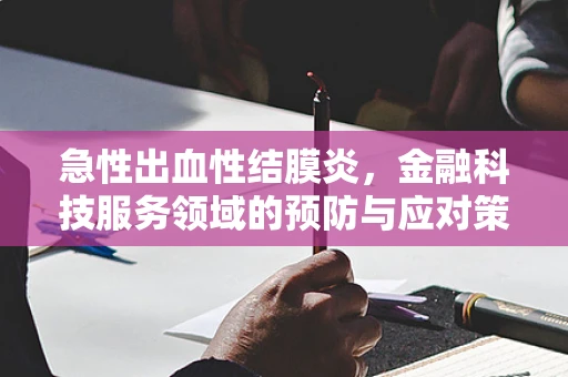 急性出血性结膜炎，金融科技服务领域的预防与应对策略