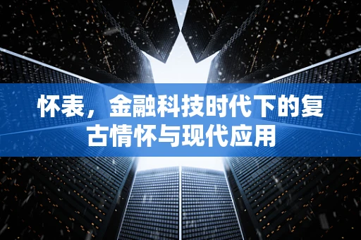 怀表，金融科技时代下的复古情怀与现代应用