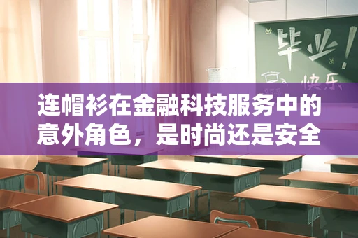 连帽衫在金融科技服务中的意外角色，是时尚还是安全防护？