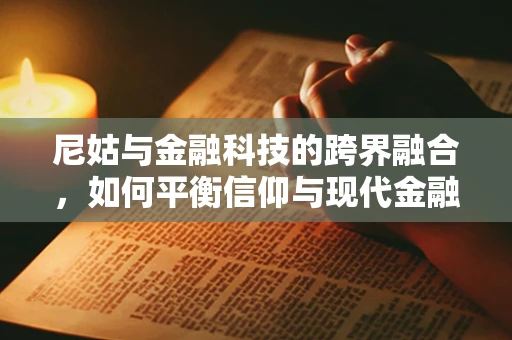 尼姑与金融科技的跨界融合，如何平衡信仰与现代金融服务？