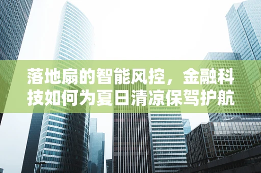 落地扇的智能风控，金融科技如何为夏日清凉保驾护航？