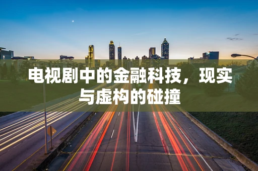 电视剧中的金融科技，现实与虚构的碰撞