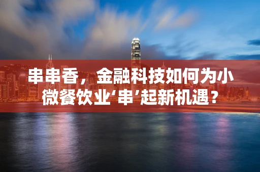 串串香，金融科技如何为小微餐饮业‘串’起新机遇？