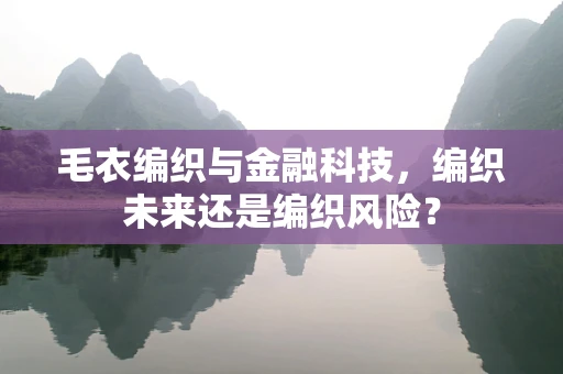 毛衣编织与金融科技，编织未来还是编织风险？