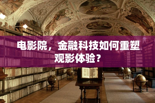 电影院，金融科技如何重塑观影体验？