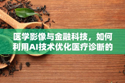 医学影像与金融科技，如何利用AI技术优化医疗诊断的财务流程？