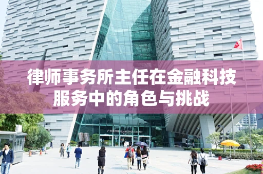 律师事务所主任在金融科技服务中的角色与挑战