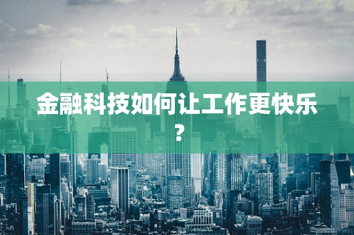 金融科技如何让工作更快乐？