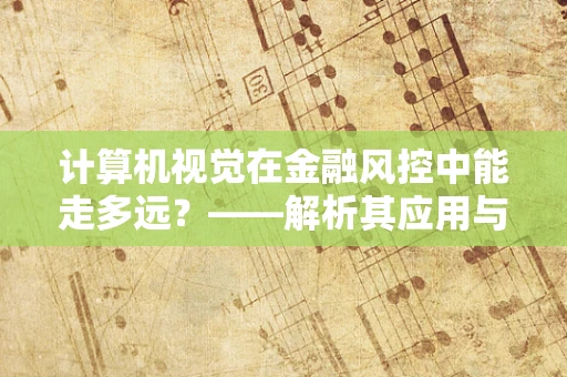 计算机视觉在金融风控中能走多远？——解析其应用与挑战