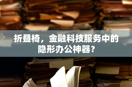 折叠椅，金融科技服务中的隐形办公神器？