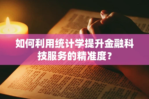 如何利用统计学提升金融科技服务的精准度？
