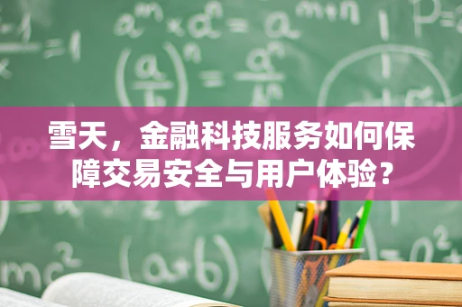 雪天，金融科技服务如何保障交易安全与用户体验？