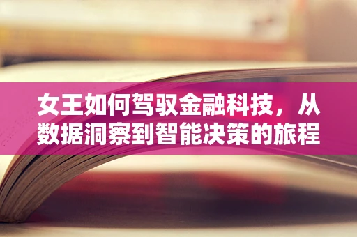 女王如何驾驭金融科技，从数据洞察到智能决策的旅程