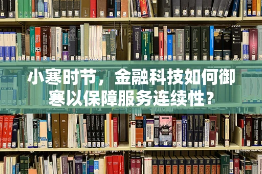 小寒时节，金融科技如何御寒以保障服务连续性？