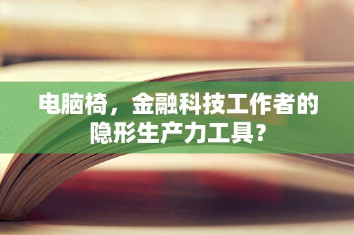 电脑椅，金融科技工作者的隐形生产力工具？