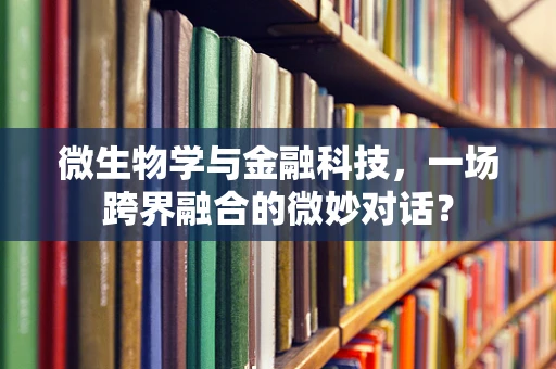 微生物学与金融科技，一场跨界融合的微妙对话？