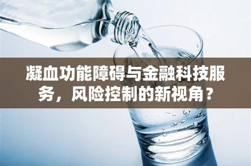 凝血功能障碍与金融科技服务，风险控制的新视角？