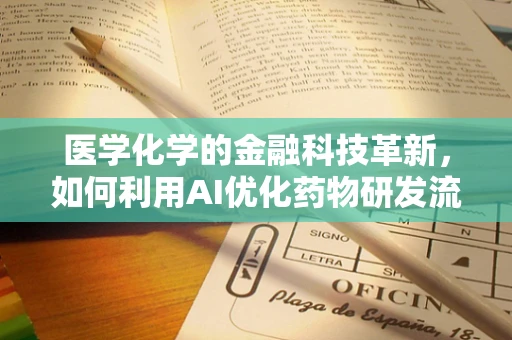 医学化学的金融科技革新，如何利用AI优化药物研发流程？