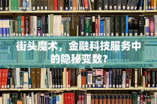 街头魔术，金融科技服务中的隐秘变数？