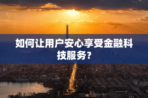 如何让用户安心享受金融科技服务？