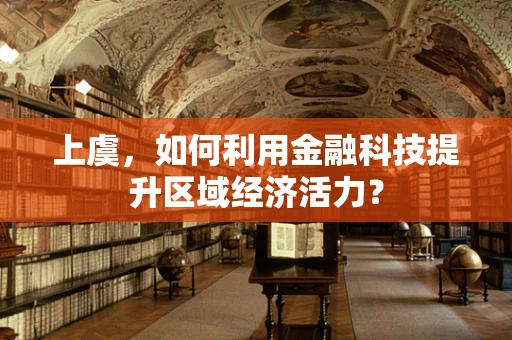 上虞，如何利用金融科技提升区域经济活力？