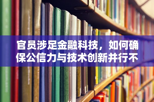 官员涉足金融科技，如何确保公信力与技术创新并行不悖？