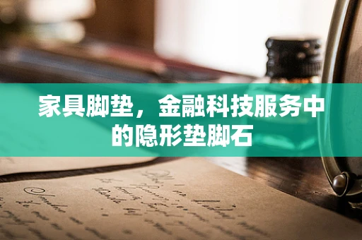 家具脚垫，金融科技服务中的隐形垫脚石