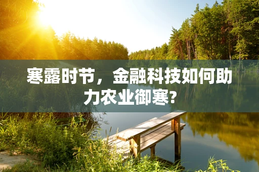 寒露时节，金融科技如何助力农业御寒?
