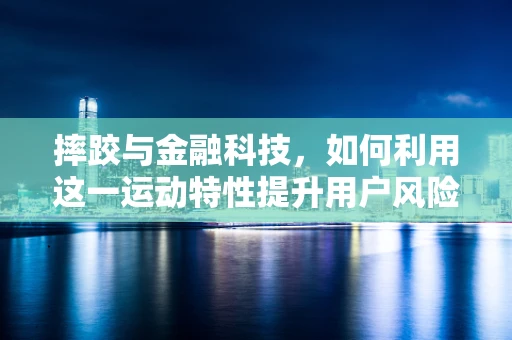 摔跤与金融科技，如何利用这一运动特性提升用户风险意识？